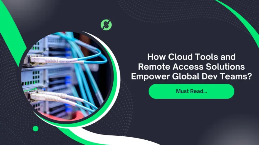 How Cloud Tools and Remote Access Solutions Empower Global Dev Teams?